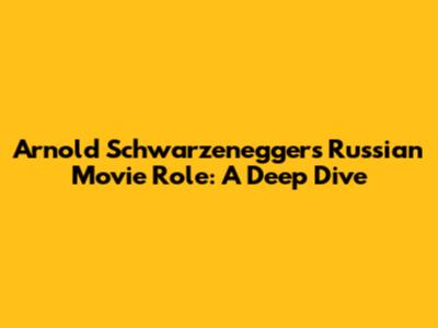 Arnold Schwarzenegger's Russian Movie Role: A Deep Dive