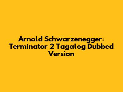Arnold Schwarzenegger: Terminator 2 Tagalog Dubbed Version