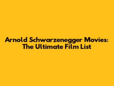 Arnold Schwarzenegger Movies: The Ultimate Film List