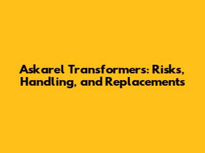 Askarel Transformers: Risks, Handling, and Replacements