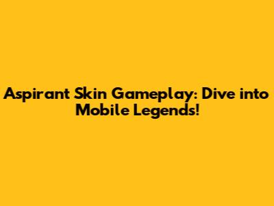 Aspirant Skin Gameplay: Dive into Mobile Legends!