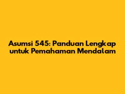 Asumsi 545: Panduan Lengkap untuk Pemahaman Mendalam