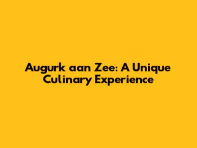 Augurk aan Zee: A Unique Culinary Experience