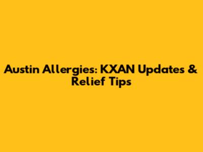 Austin Allergies: KXAN Updates & Relief Tips