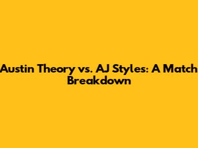 Austin Theory vs. AJ Styles: A Match Breakdown