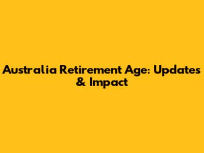 Australia Retirement Age: Updates & Impact