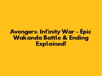 Avengers: Infinity War - Epic Wakanda Battle & Ending Explained!