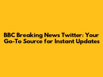 BBC Breaking News Twitter: Your Go-To Source for Instant Updates