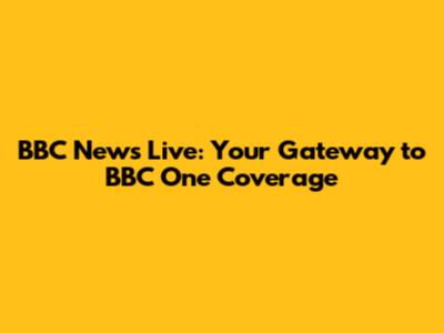 BBC News Live: Your Gateway to BBC One Coverage
