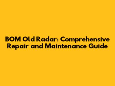 BOM Old Radar: Comprehensive Repair and Maintenance Guide