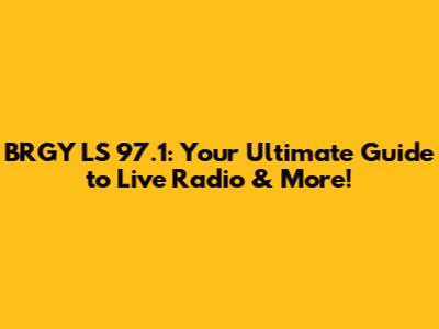 BRGY LS 97.1: Your Ultimate Guide to Live Radio & More!