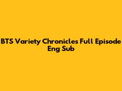 BTS Variety Chronicles Full Episode Eng Sub