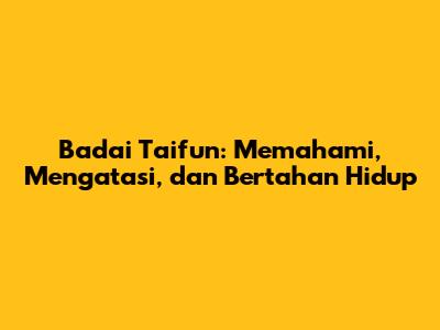 Badai Taifun: Memahami, Mengatasi, dan Bertahan Hidup