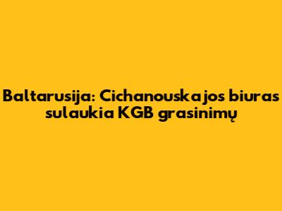 Baltarusija: Cichanouskajos biuras sulaukia KGB grasinimų