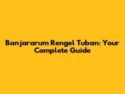 Banjararum Rengel Tuban: Your Complete Guide