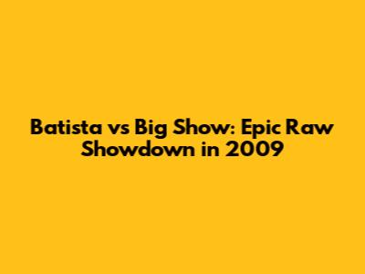 Batista vs Big Show: Epic Raw Showdown in 2009