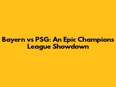 Bayern vs PSG: An Epic Champions League Showdown