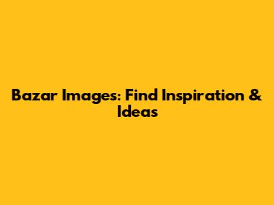 Bazar Images: Find Inspiration & Ideas