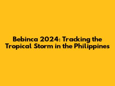 Bebinca 2024: Tracking the Tropical Storm in the Philippines