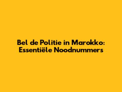 Bel de Politie in Marokko: Essentiële Noodnummers