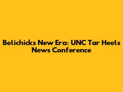 Belichick's New Era: UNC Tar Heels News Conference