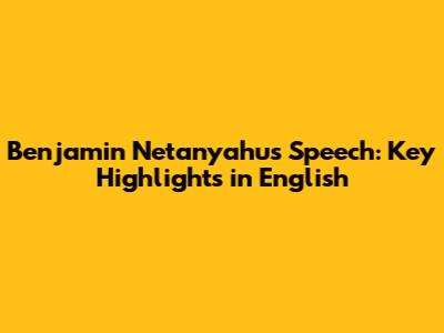 Benjamin Netanyahu's Speech: Key Highlights in English