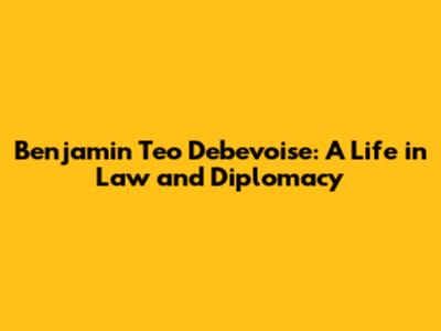 Benjamin Teo Debevoise: A Life in Law and Diplomacy
