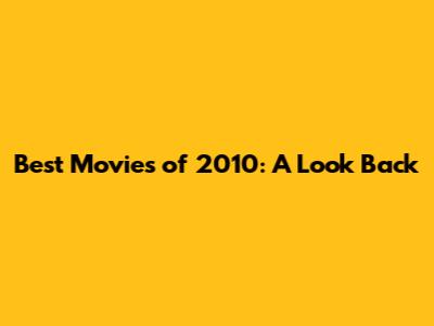 Best Movies of 2010: A Look Back