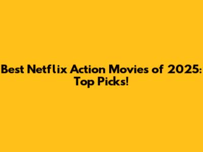 Best Netflix Action Movies of 2025: Top Picks!