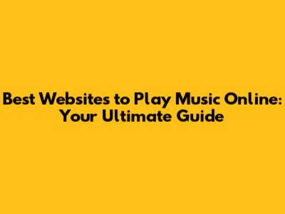 Best Websites to Play Music Online: Your Ultimate Guide