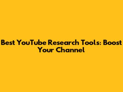 Best YouTube Research Tools: Boost Your Channel