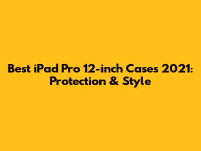 Best iPad Pro 12-inch Cases 2021: Protection & Style