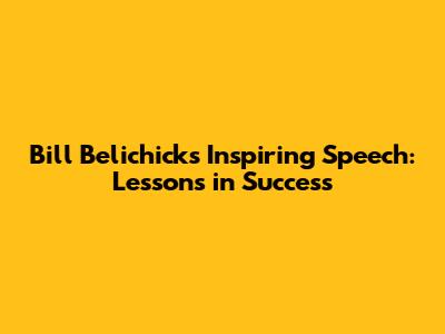 Bill Belichick's Inspiring Speech: Lessons in Success