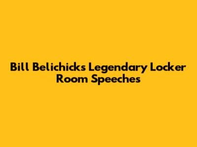 Bill Belichick's Legendary Locker Room Speeches