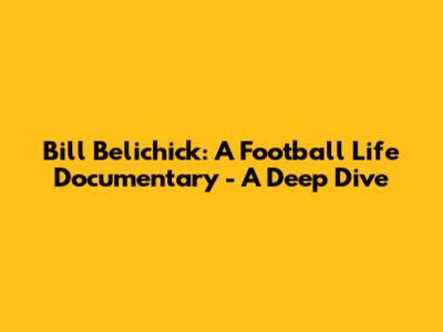 Bill Belichick: A Football Life Documentary - A Deep Dive