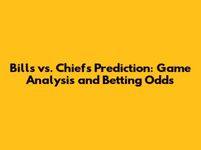 Bills vs. Chiefs Prediction: Game Analysis and Betting Odds