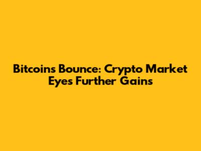 Bitcoin's Bounce: Crypto Market Eyes Further Gains