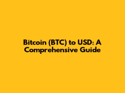 Bitcoin (BTC) to USD: A Comprehensive Guide