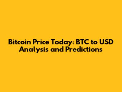 Bitcoin Price Today: BTC to USD Analysis and Predictions