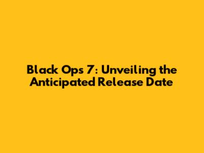 Black Ops 7: Unveiling the Anticipated Release Date
