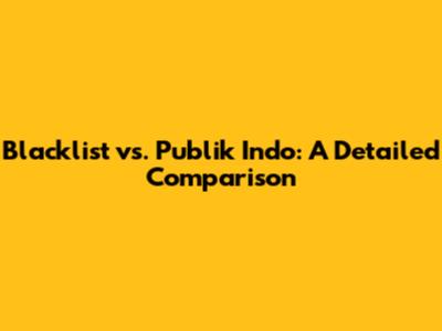 Blacklist vs. Publik Indo: A Detailed Comparison