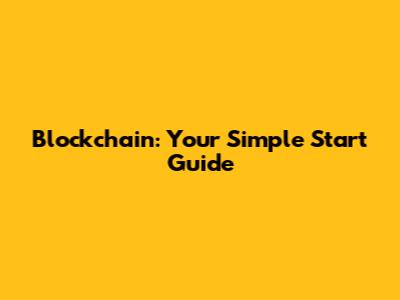 Blockchain: Your Simple Start Guide