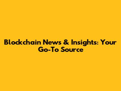 Blockchain News & Insights: Your Go-To Source