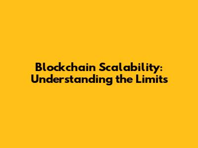 Blockchain Scalability: Understanding the Limits