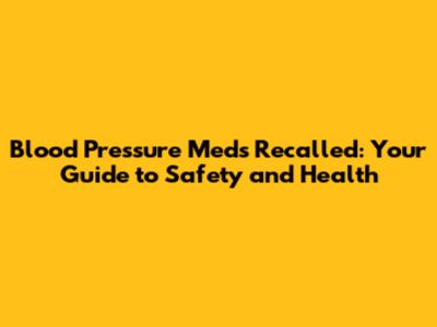 Blood Pressure Meds Recalled: Your Guide to Safety and Health
