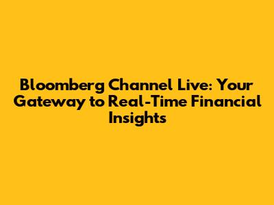 Bloomberg Channel Live: Your Gateway to Real-Time Financial Insights