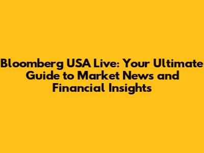 Bloomberg USA Live: Your Ultimate Guide to Market News and Financial Insights