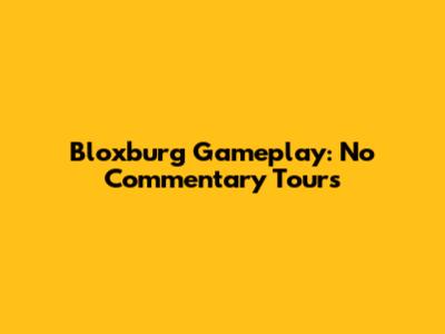 Bloxburg Gameplay: No Commentary Tours