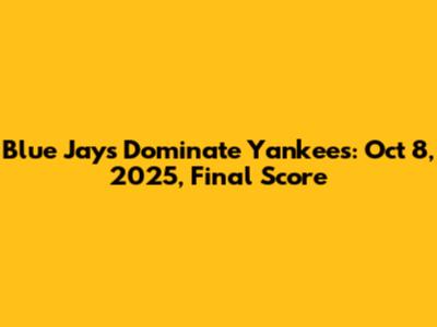 Blue Jays Dominate Yankees: Oct 8, 2025, Final Score