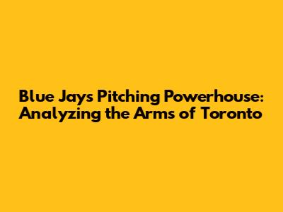 Blue Jays Pitching Powerhouse: Analyzing the Arms of Toronto